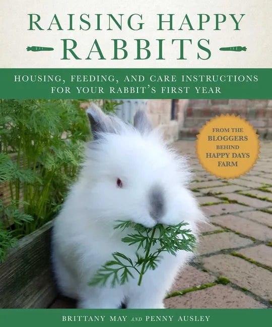 Raising Happy Rabbits: Housing, Feeding, and Care Instructions for Your Rabbit's First Year - Paperback