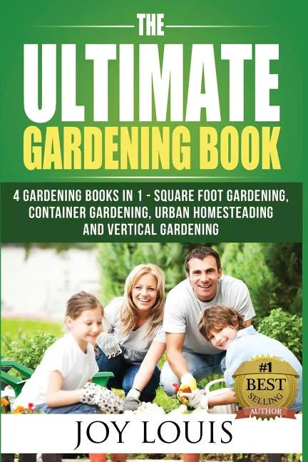 Ultimate Gardening Book: 4 Gardening Books in 1 - Square Foot Gardening, Container Gardening, Urban Homesteading, Vertical Gardening - Paperback