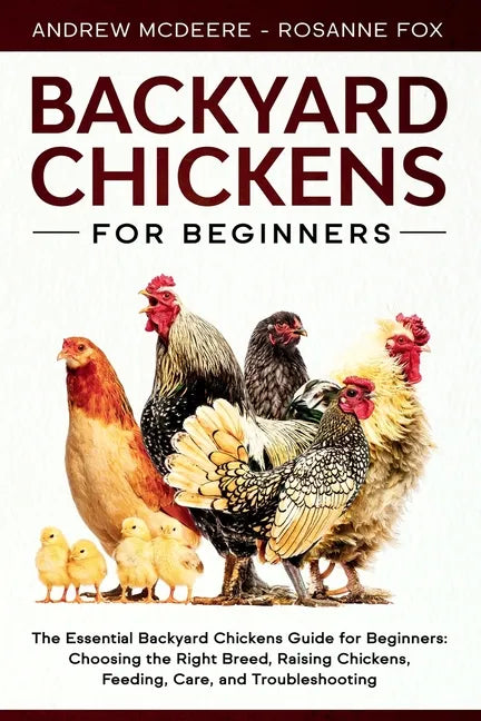 Backyard Chickens for Beginners: The New Complete Backyard Chickens Book for Beginners: Choosing the Right Breed, Raising Chickens, Feeding, Care, and - Paperback