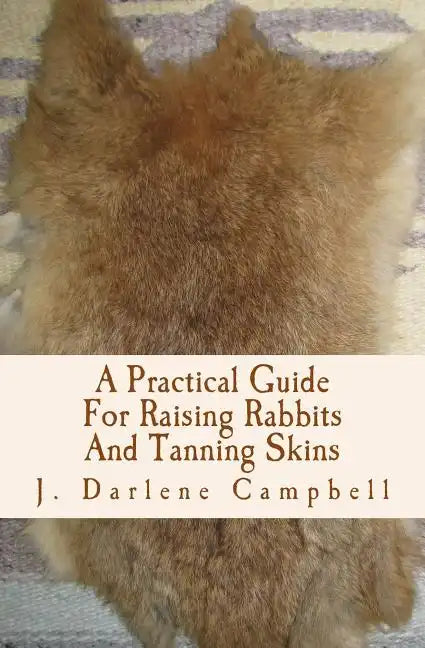 A Practical Guide For Raising Rabbits And Tanning Skins - Paperback
