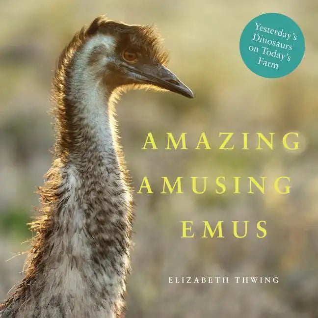 Amazing Amusing Emus: Yesterday's Dinosaurs on Today's Farm - Paperback