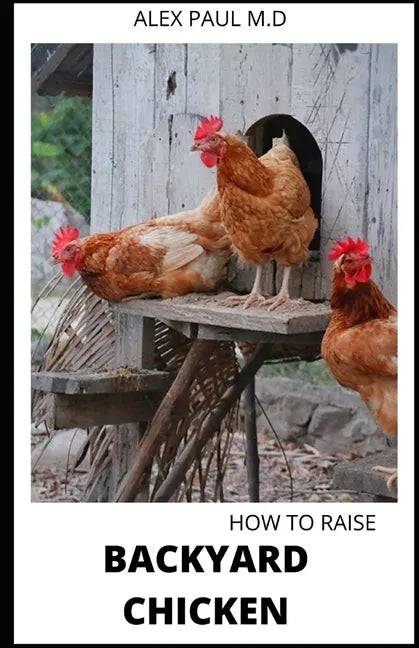 How to Raise Backyard Chicken: Backyard Chickens Book for Beginners: Choosing the Right Breed, Raising Chickens, Feeding, Care, and Troubleshooting ( - Paperback
