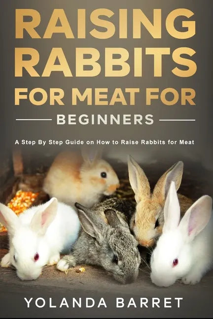 Raising Rabbits for Meat for Beginners: A Step-by-Step Guide on How to Raise Rabbits for Meat - Paperback
