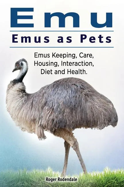 Emu. Emus as Pets. Emus Keeping, Care, Housing, Interaction, Diet and Health - Paperback