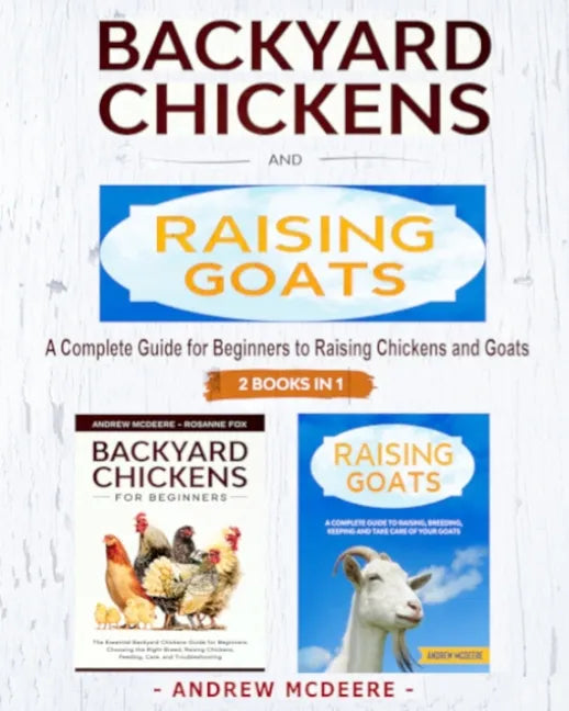 Backyard Chickens and Raising Goats - 2 BOOKS IN 1 -: A complete Guide to Learn How to Raise Chickens and Goats - Paperback
