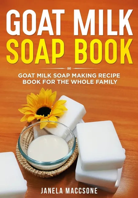 Goat Milk Soap Book: Goat Milk Soap Making Recipe Book for the Whole Family - Paperback