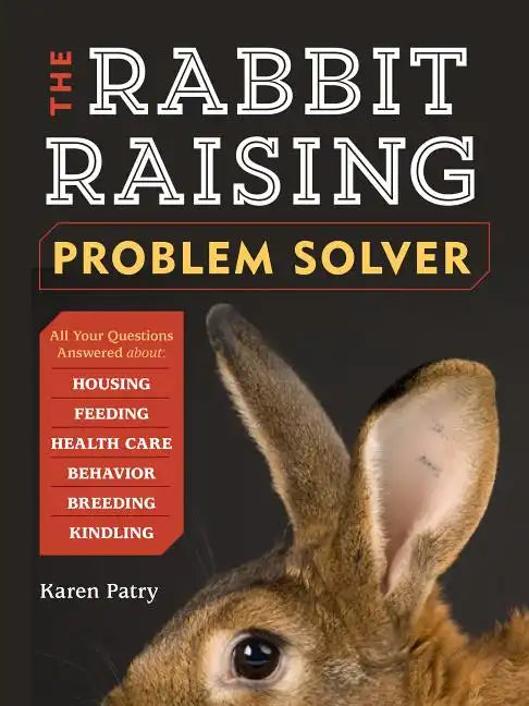 The Rabbit-Raising Problem Solver: Your Questions Answered about Housing, Feeding, Behavior, Health Care, Breeding, and Kindling - Paperback