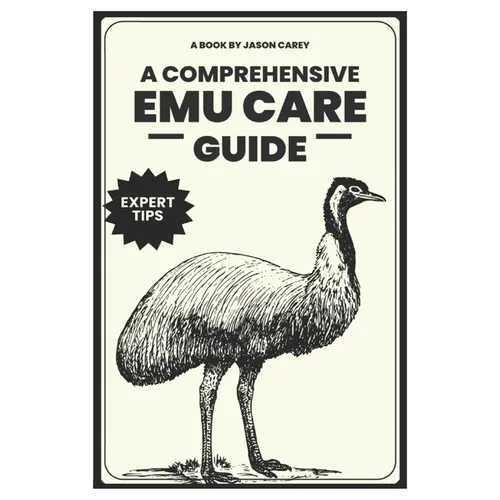 A Comprehensive Emu Care Guide: Your Complete Guide to Raising Healthy, and Happy Emus: Expert insights on Diet, Housing, Breeding, Health and Daily M - Paperback